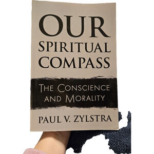 Our Spiritual Compass Conscience and Morality Paul V. Zylstra Modern Classic